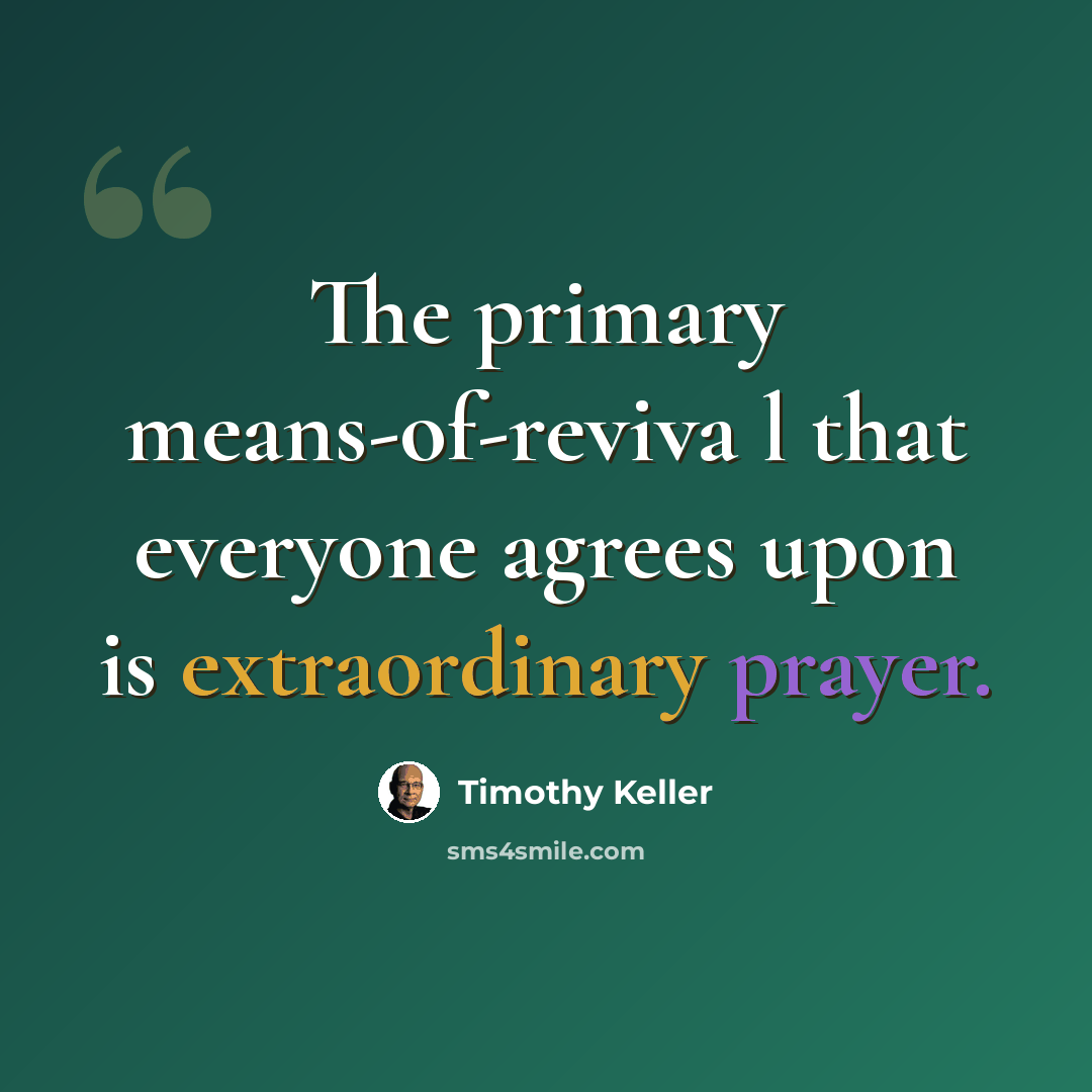“The primary means-of-reviva l that everyone agrees upon is extraordinary prayer.” quote by Timothy Keller