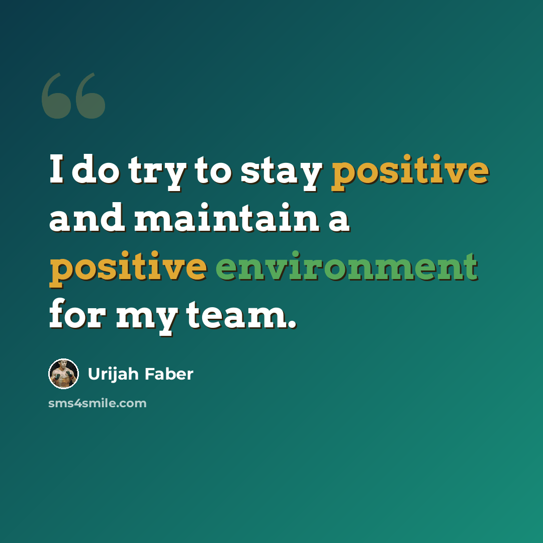 “I do try to stay positive and maintain a positive environment for my team.” quote by Urijah Faber