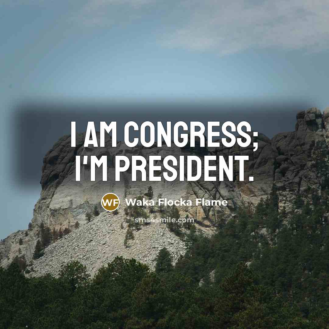 “I am Congress; I'm president.” quote by Waka Flocka Flame