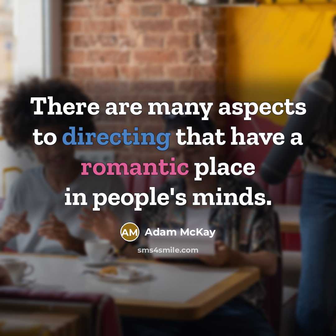 “There are many aspects to directing that have a romantic place in people's minds.” quote by Adam McKay
