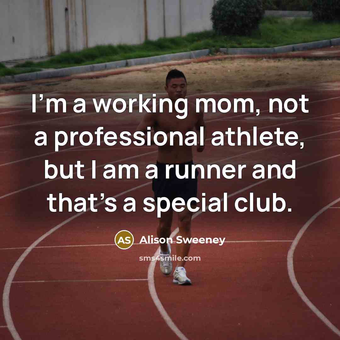 “I'm a working mom, not a professional athlete, but I am a runner and that's a special club.” quote by Alison Sweeney