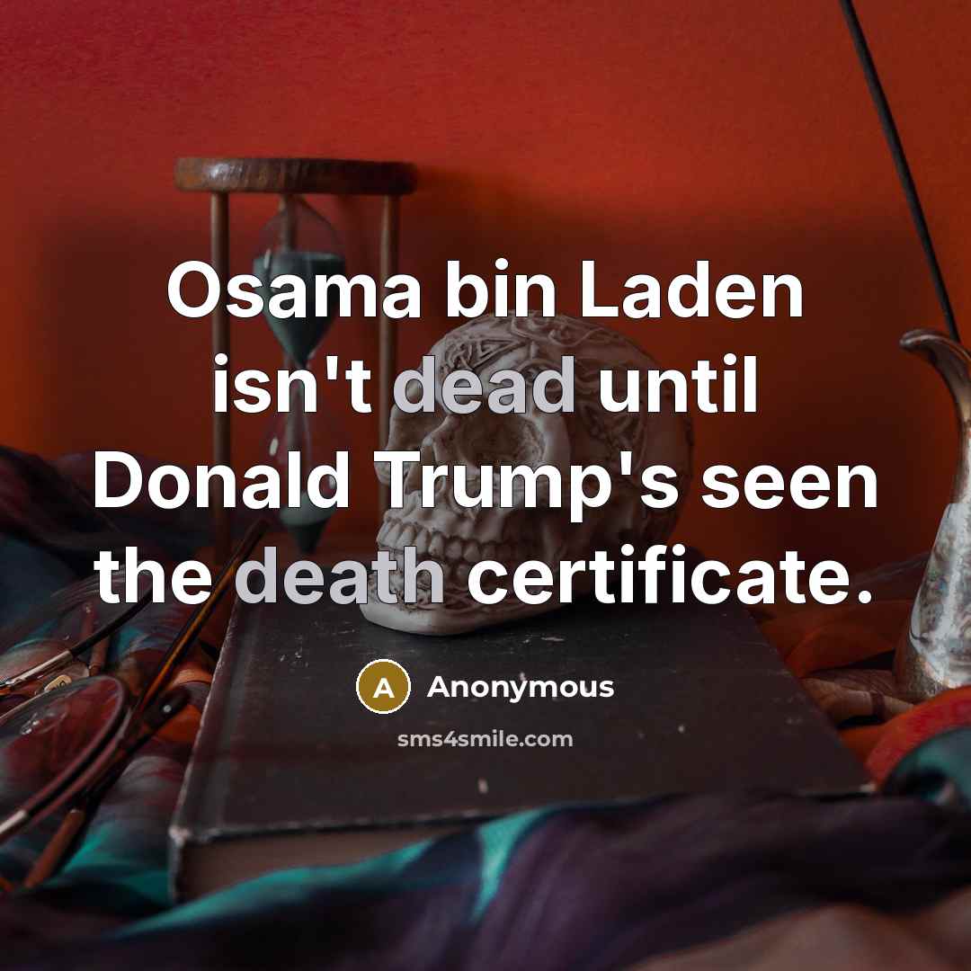 “Osama bin Laden isn't dead until Donald Trump's seen the death certificate.” quote by Anonymous