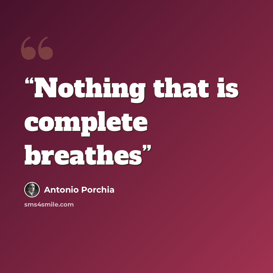 “Nothing that is complete breathes” quote by Antonio Porchia