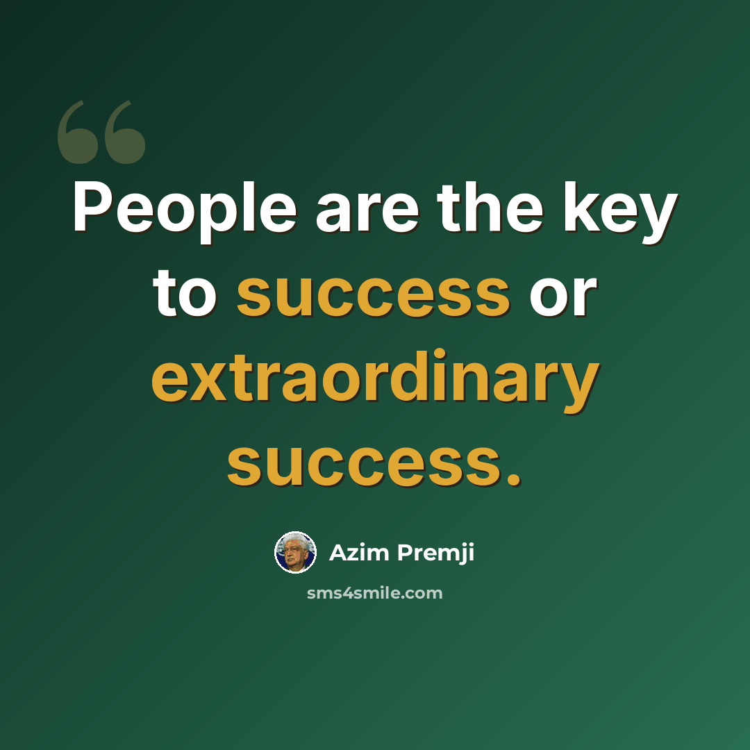 “People are the key to success or extraordinary success.” quote by Azim Premji