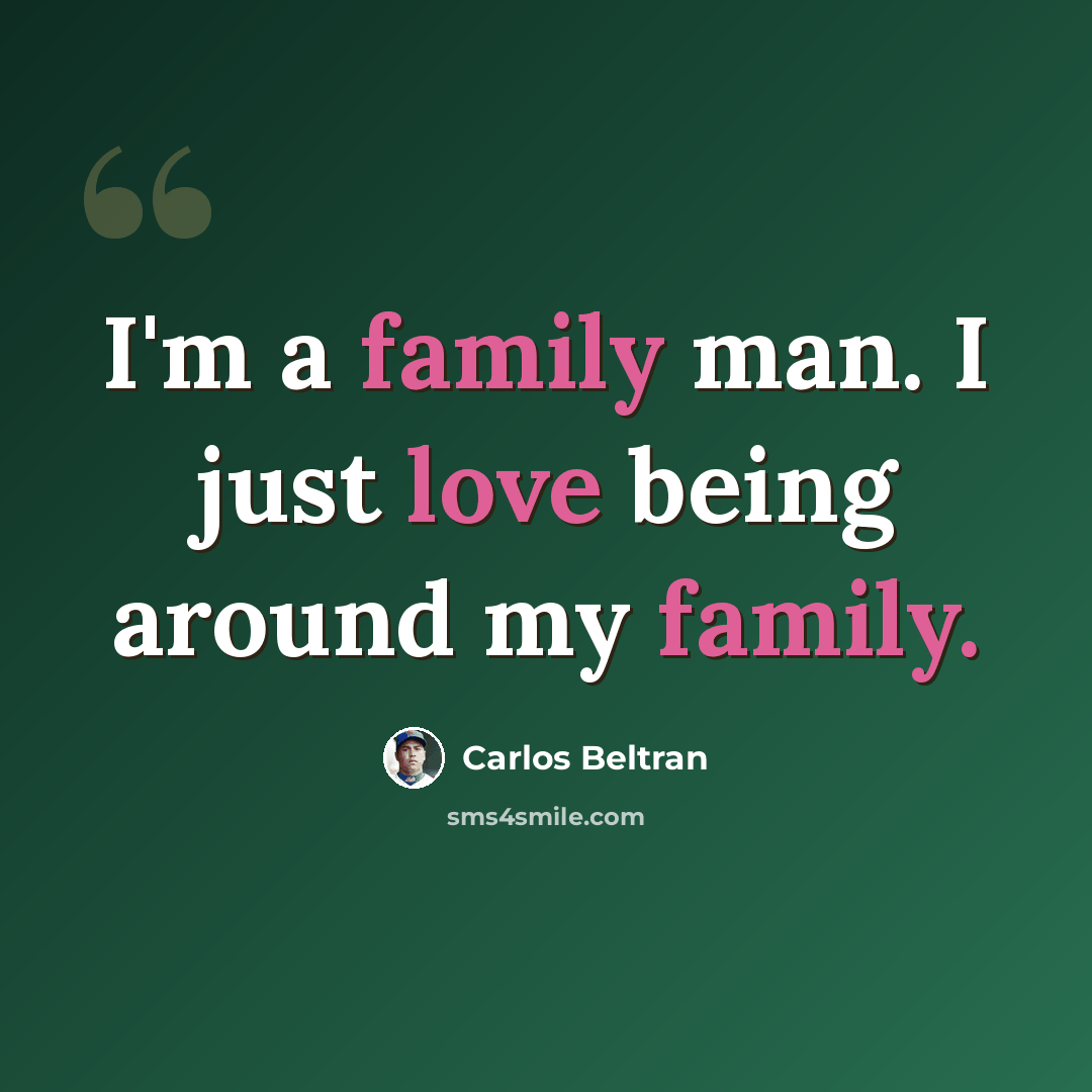 “I'm a family man. I just love being around my family.” quote by Carlos Beltran