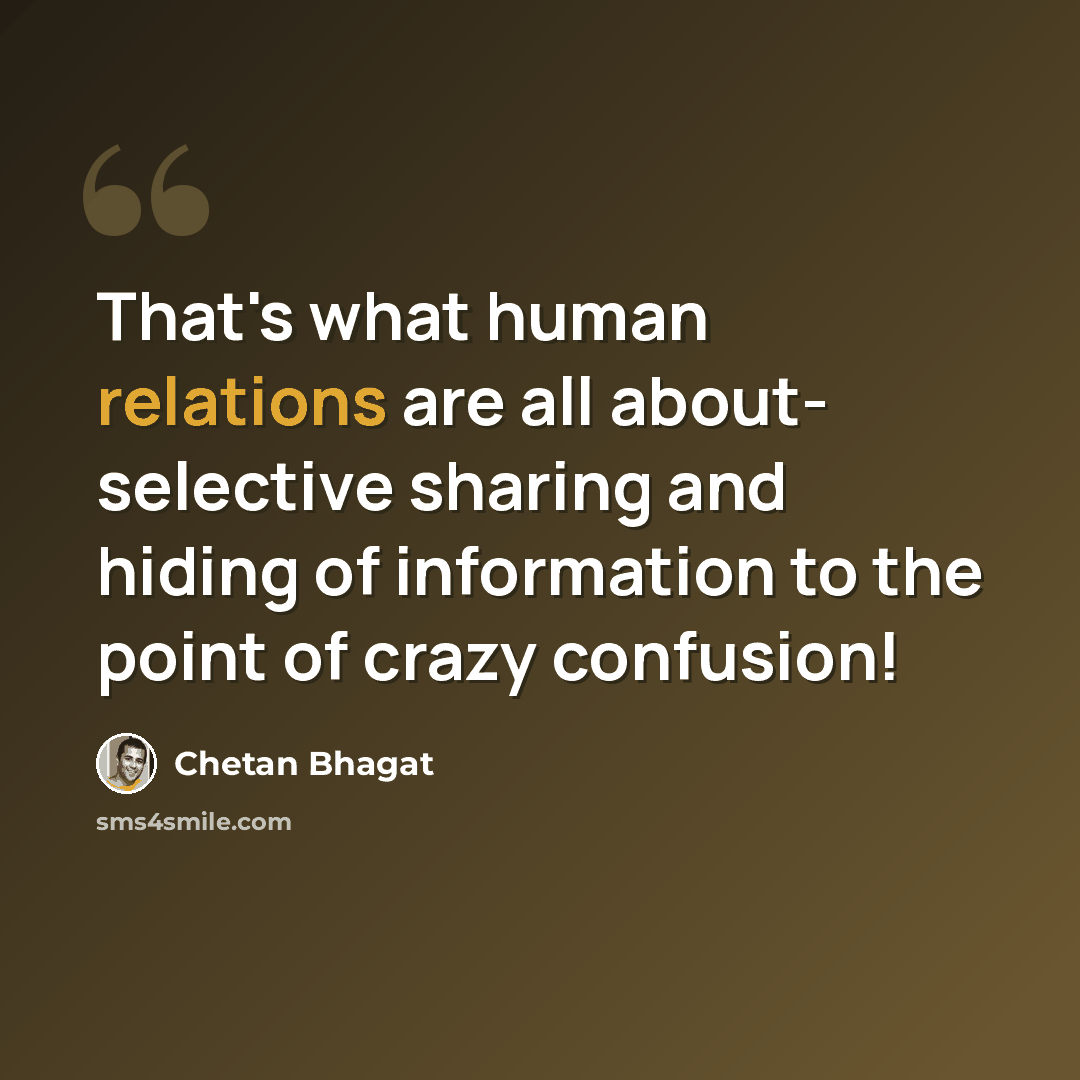 “That's what human relations are all about- selective sharing and hiding of information to the point of crazy confusion!” quote by Chetan Bhagat