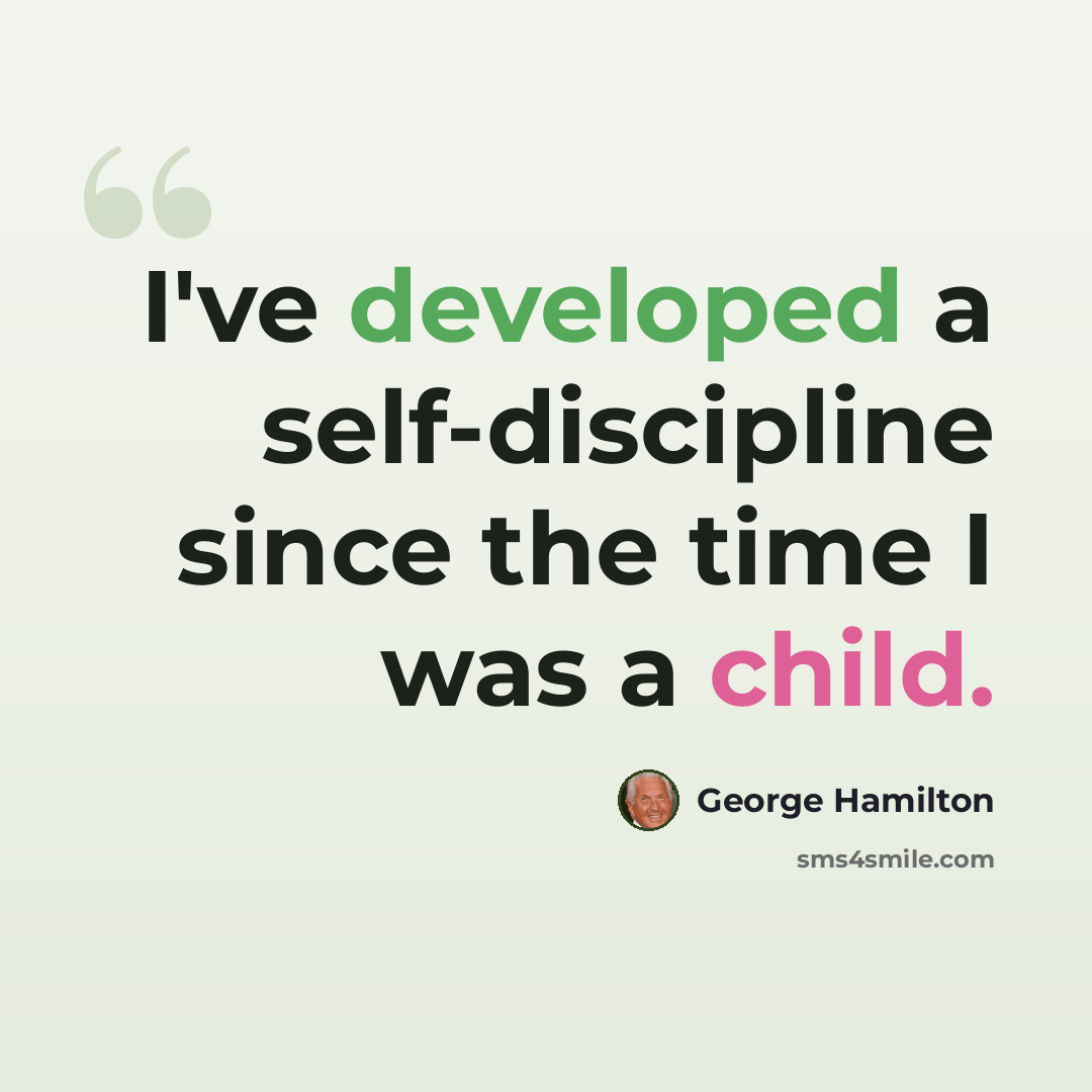 “I've developed a self-discipline since the time I was a child.” quote by George Hamilton