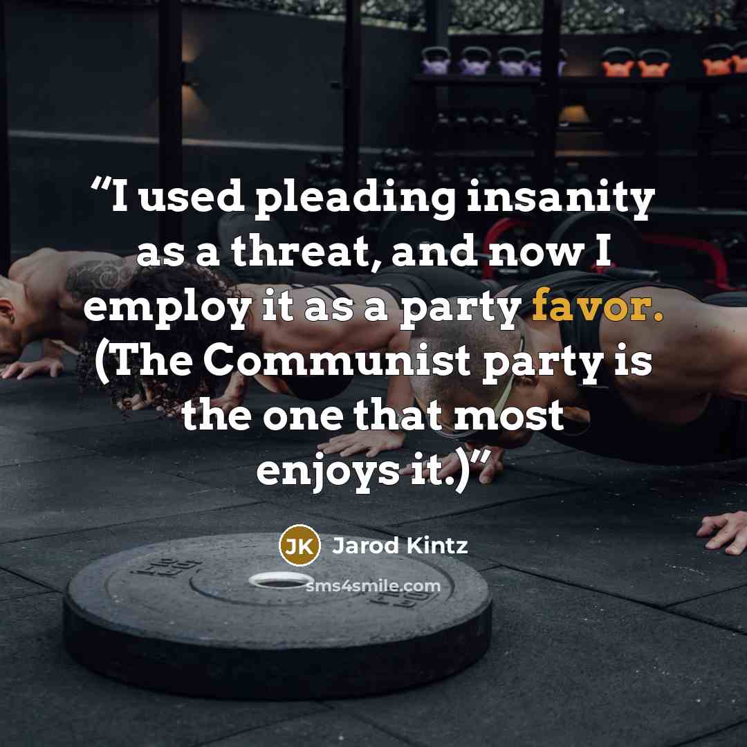“I used pleading insanity as a threat, and now I employ it as a party favor. (The Communist party is the one that most enjoys it.)” quote by Jarod Kintz
