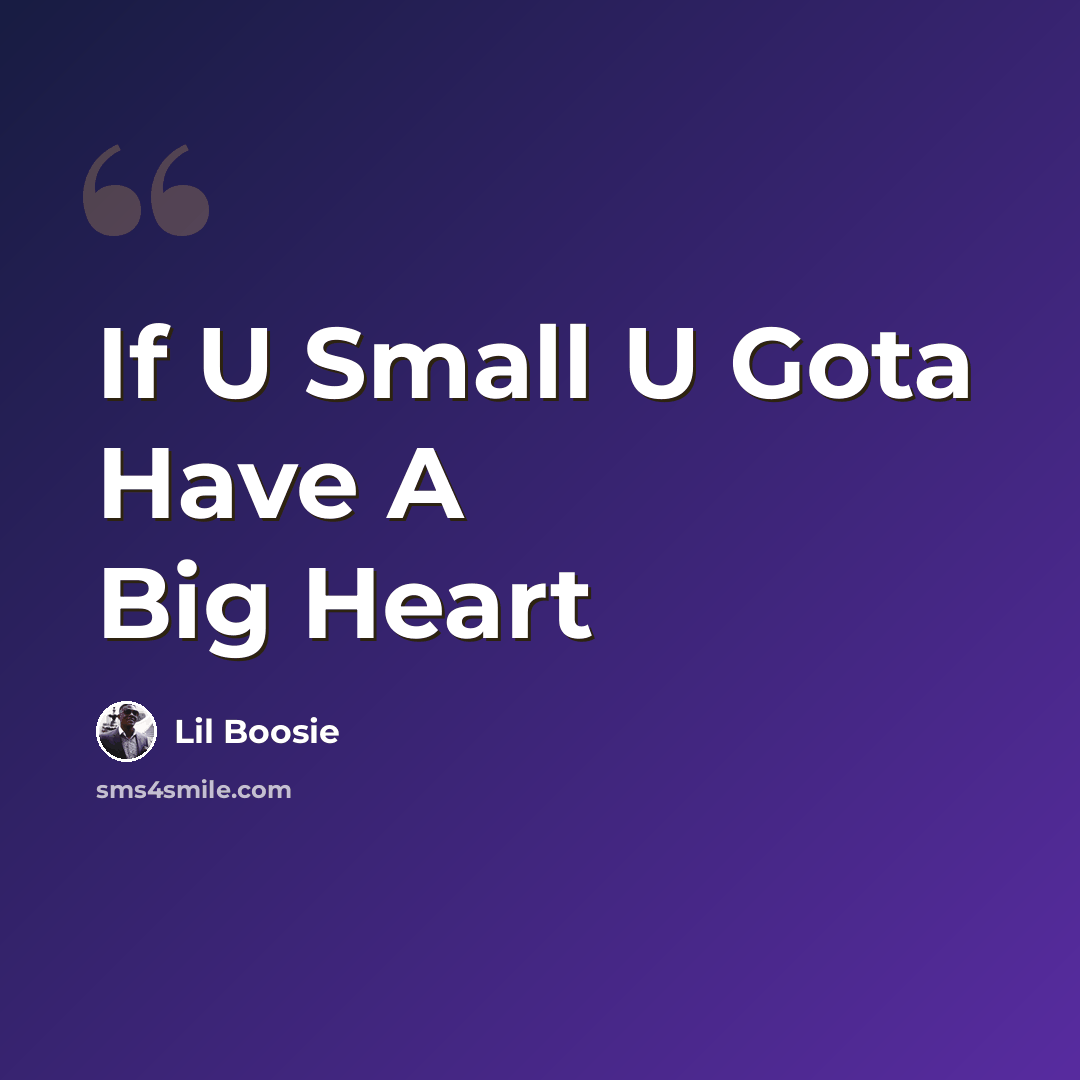 “If U Small U Gota Have A Big Heart” quote by Lil Boosie