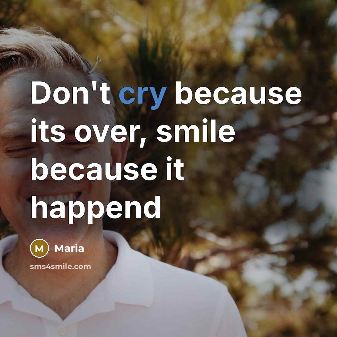 “Don't cry because its over, smile because it happend” quote by Maria