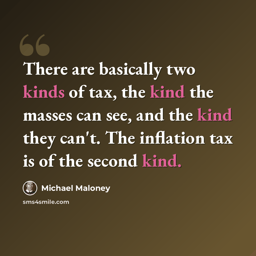 “There are basically two kinds of tax, the kind the masses can see, and the kind they can't. The inflation tax is of the second kind.” quote by Michael Maloney