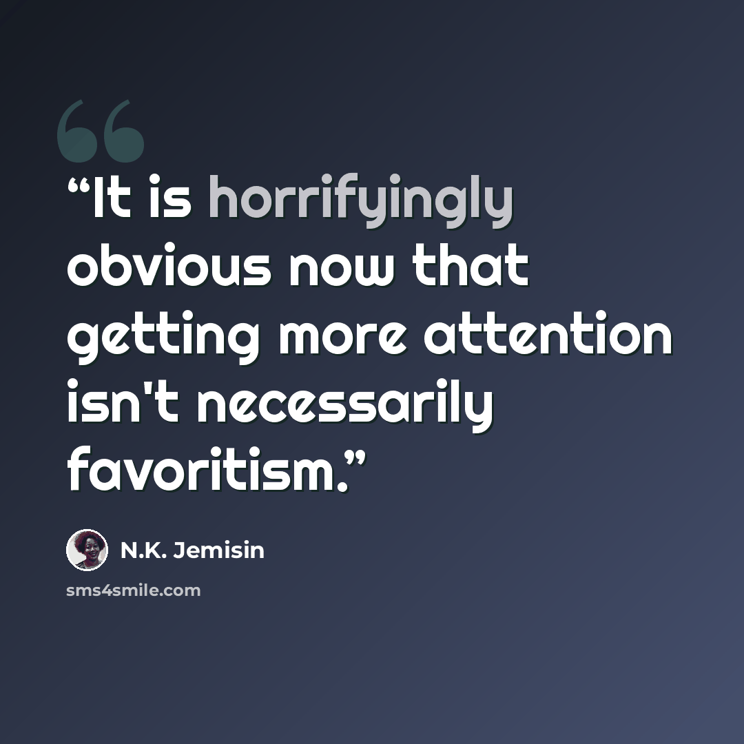 “It is horrifyingly obvious now that getting more attention isn't necessarily favoritism.” quote by N.K. Jemisin