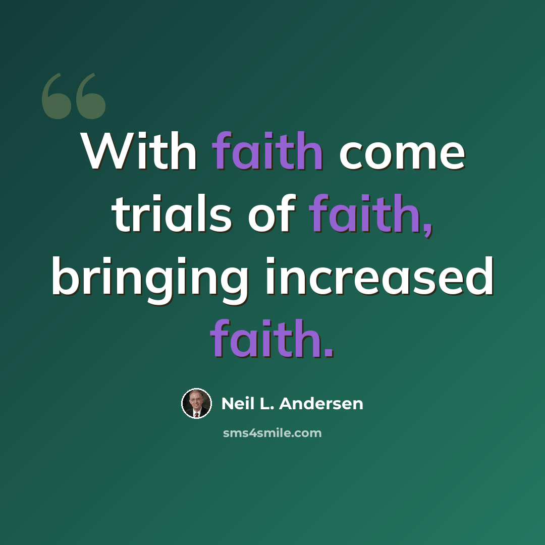 “With faith come trials of faith, bringing increased faith.” quote by Neil L. Andersen