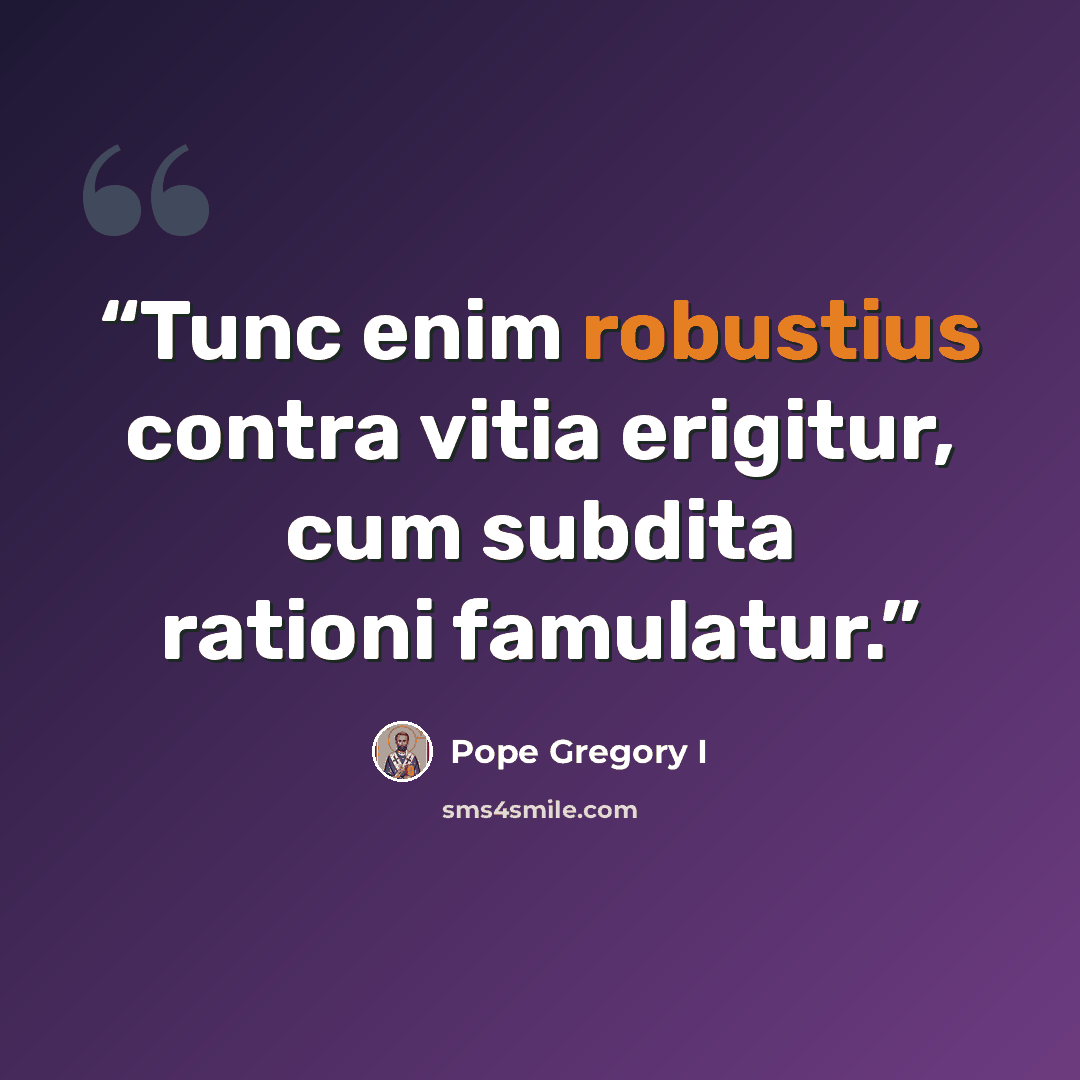 “Tunc enim robustius contra vitia erigitur, cum subdita rationi famulatur.” quote by Pope Gregory I