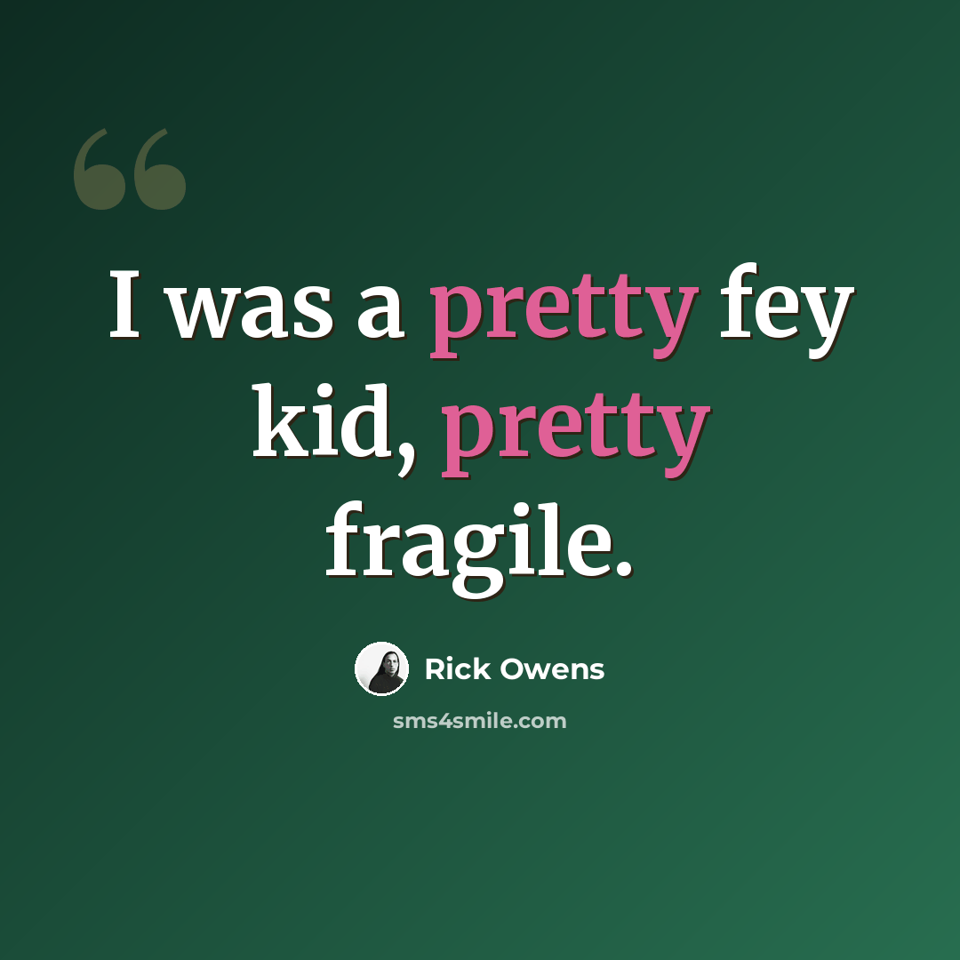 “I was a pretty fey kid, pretty fragile.” quote by Rick Owens