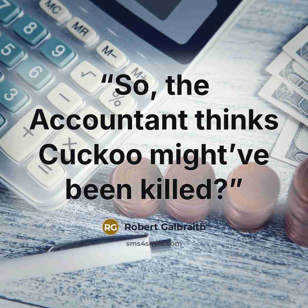 “So, the Accountant thinks Cuckoo might’ve been killed?” quote by Robert Galbraith