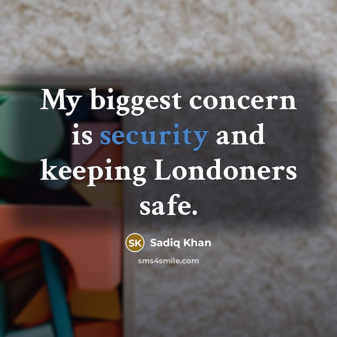 “My biggest concern is security and keeping Londoners safe.” quote by Sadiq Khan