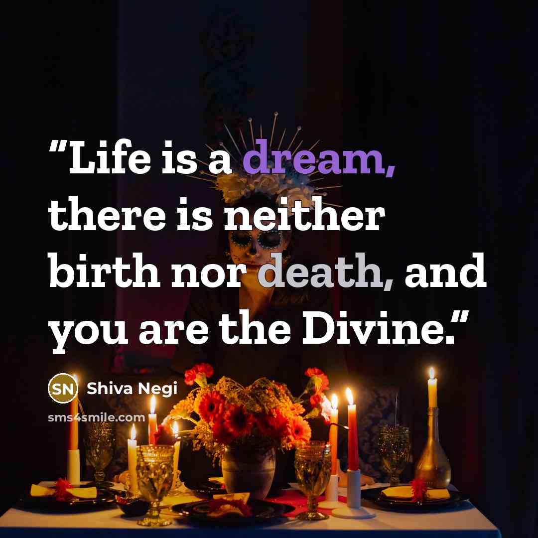 “Life is a dream, there is neither birth nor death, and you are the Divine.” quote by Shiva Negi