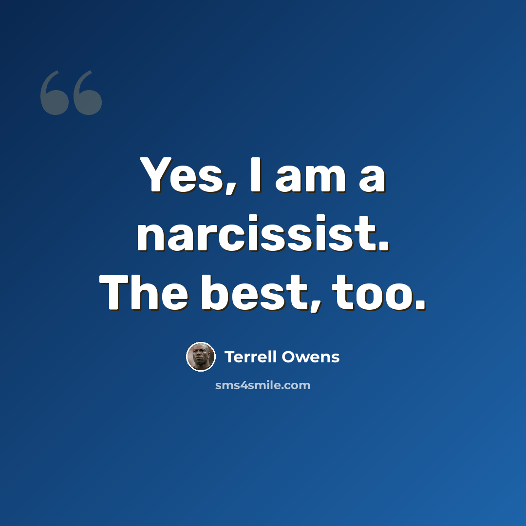 “Yes, I am a narcissist. The best, too.” quote by Terrell Owens