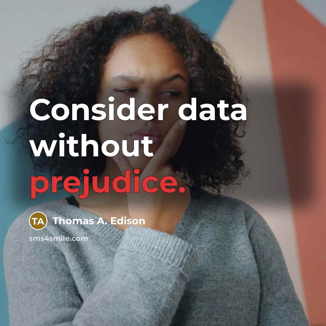 “Consider data without prejudice.” quote by Thomas A. Edison