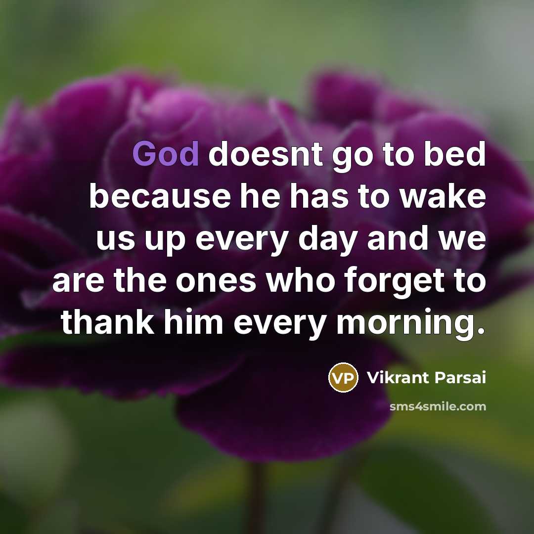 “God doesnt go to bed because he has to wake us up every day and we are the ones who forget to thank him every morning.” quote by Vikrant Parsai
