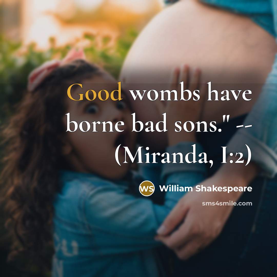 “Good wombs have borne bad sons." -- (Miranda, I:2)” quote by William Shakespeare