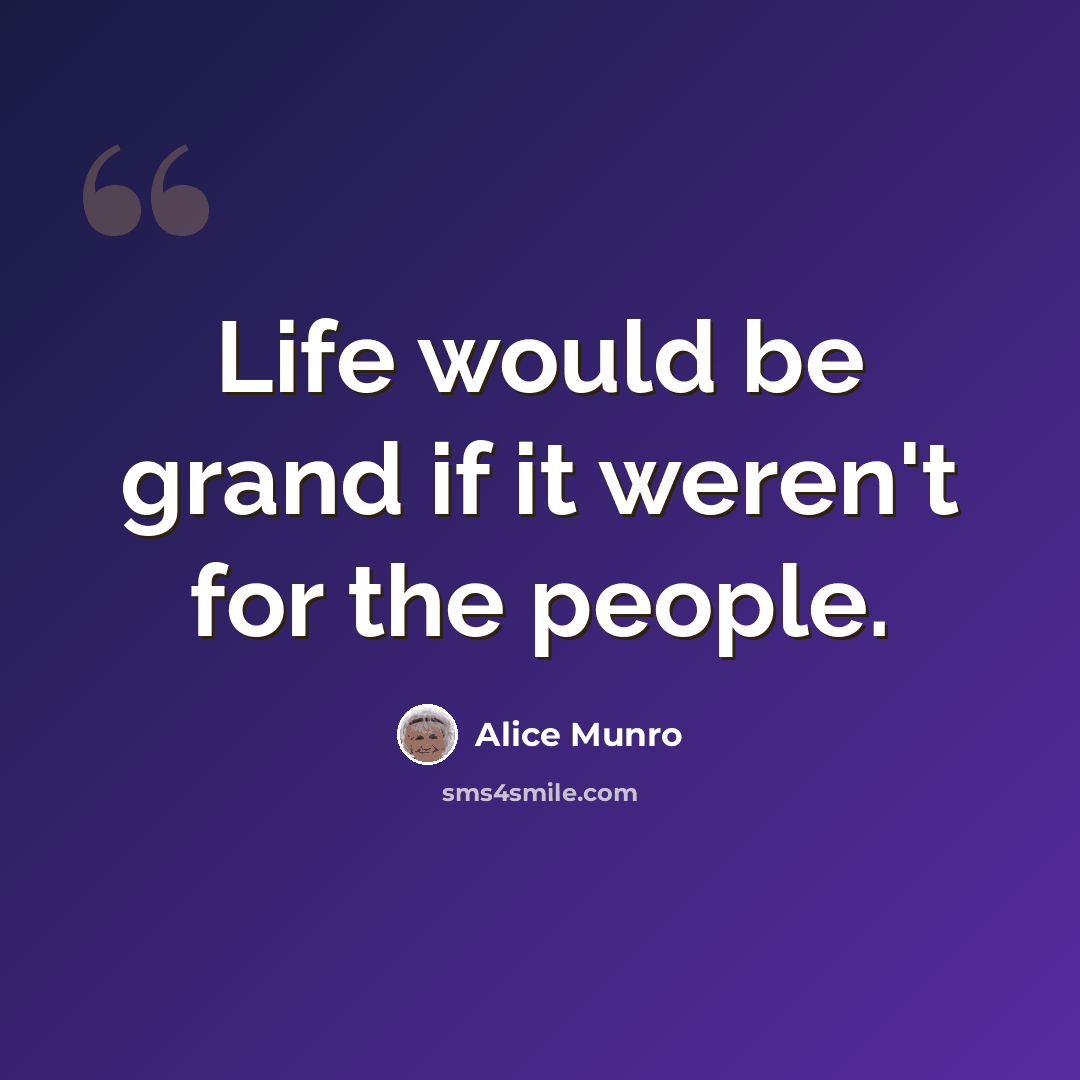 “Life would be grand if it weren't for the people.” quote by Alice Munro