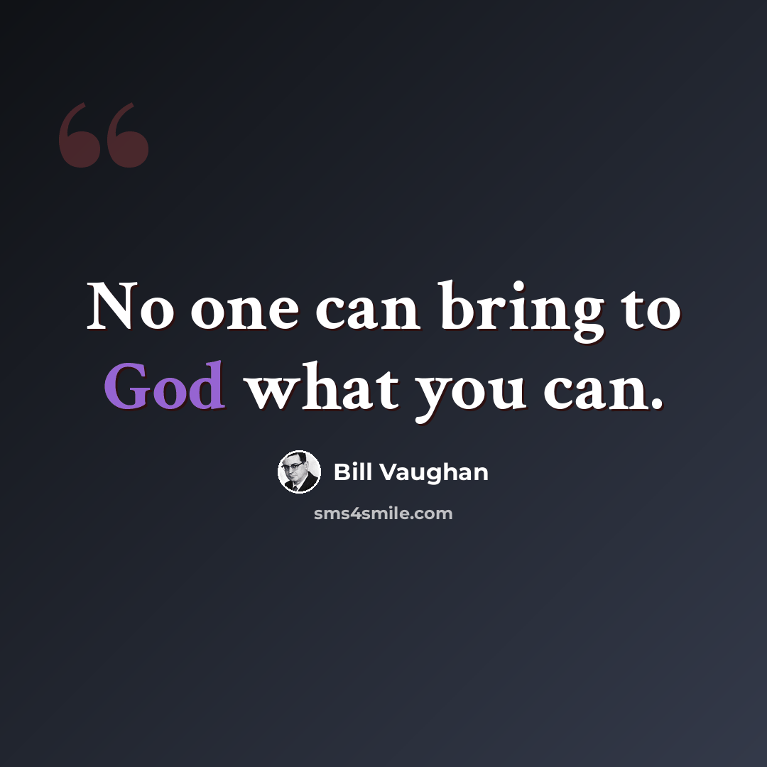 “No one can bring to God what you can.” quote by Bill Vaughan