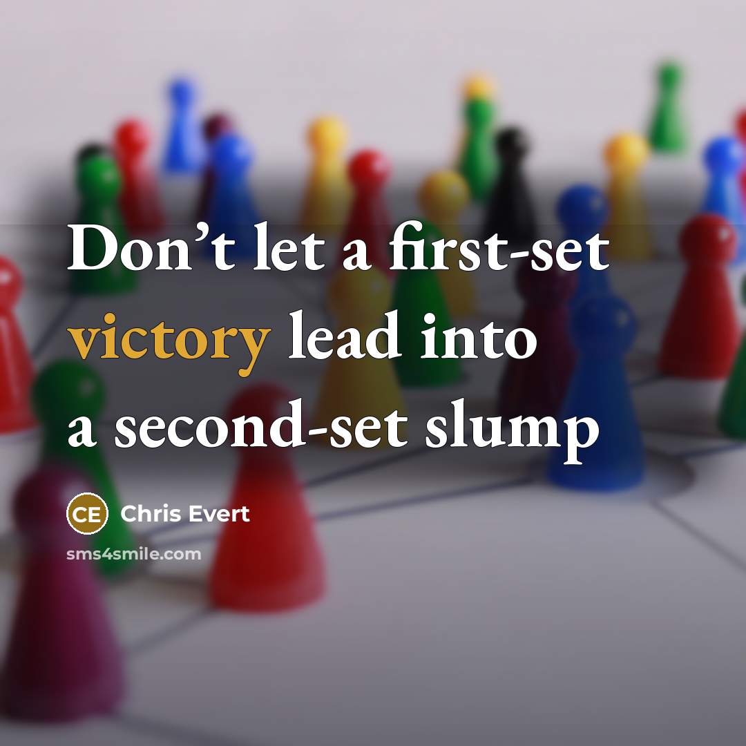 “Don’t let a first-set victory lead into a second-set slump” quote by Chris Evert