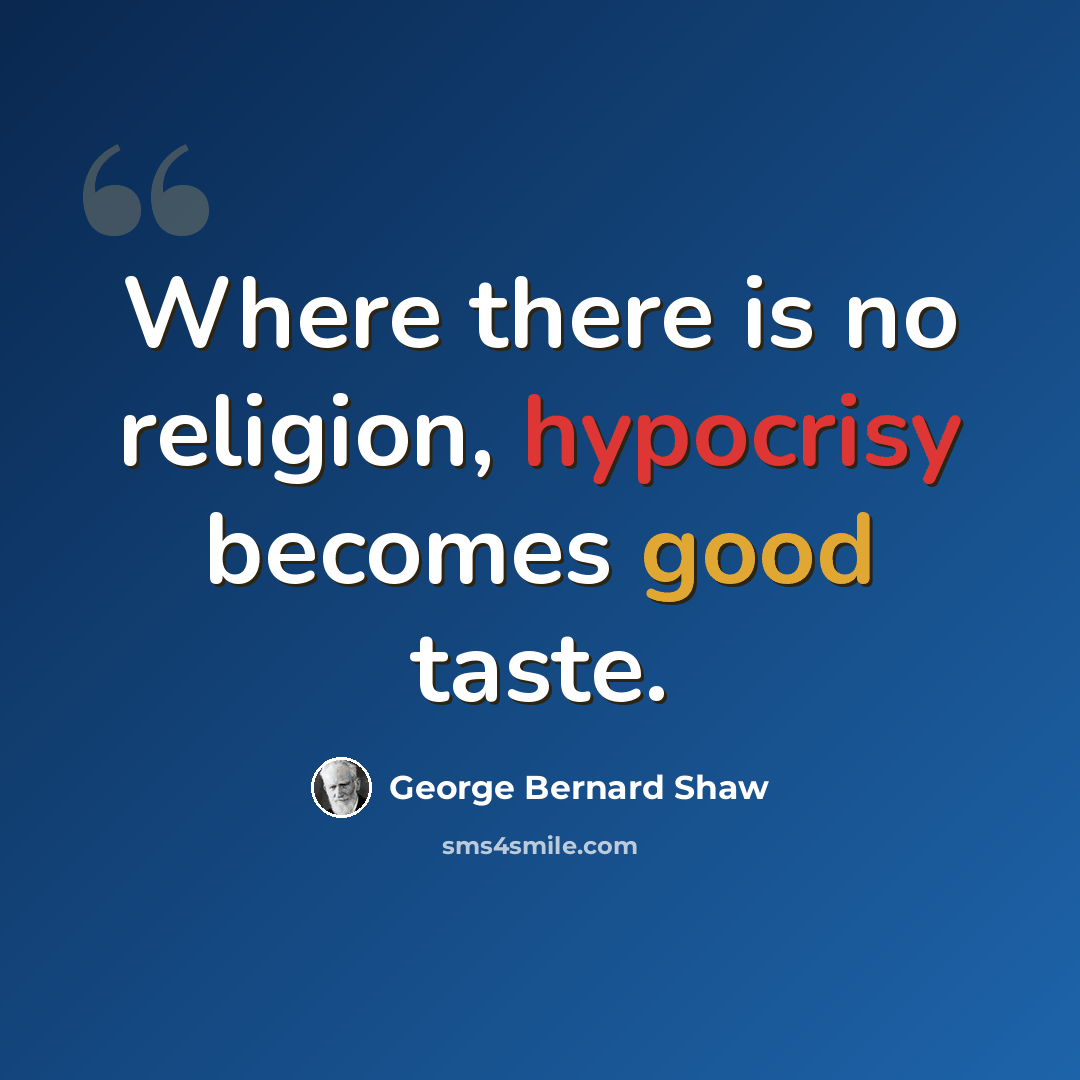 “Where there is no religion, hypocrisy becomes good taste.” quote by George Bernard Shaw