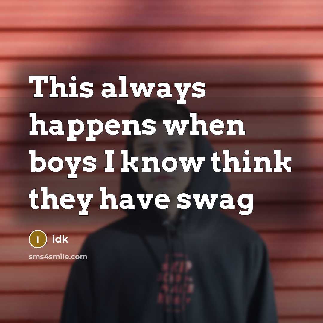 “This always happens when boys I know think they have swag” quote by Idk