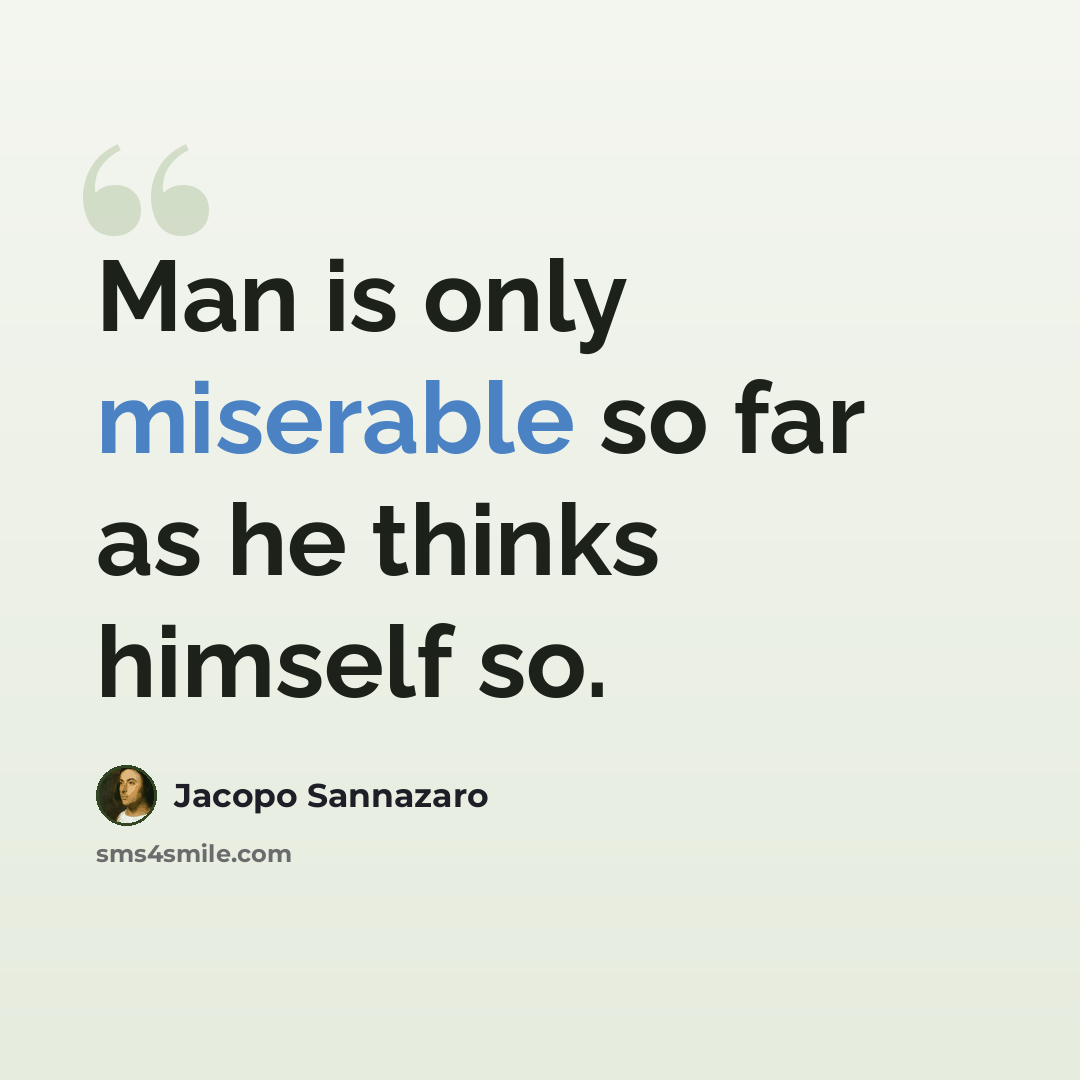 “Man is only miserable so far as he thinks himself so.” quote by Jacopo Sannazaro