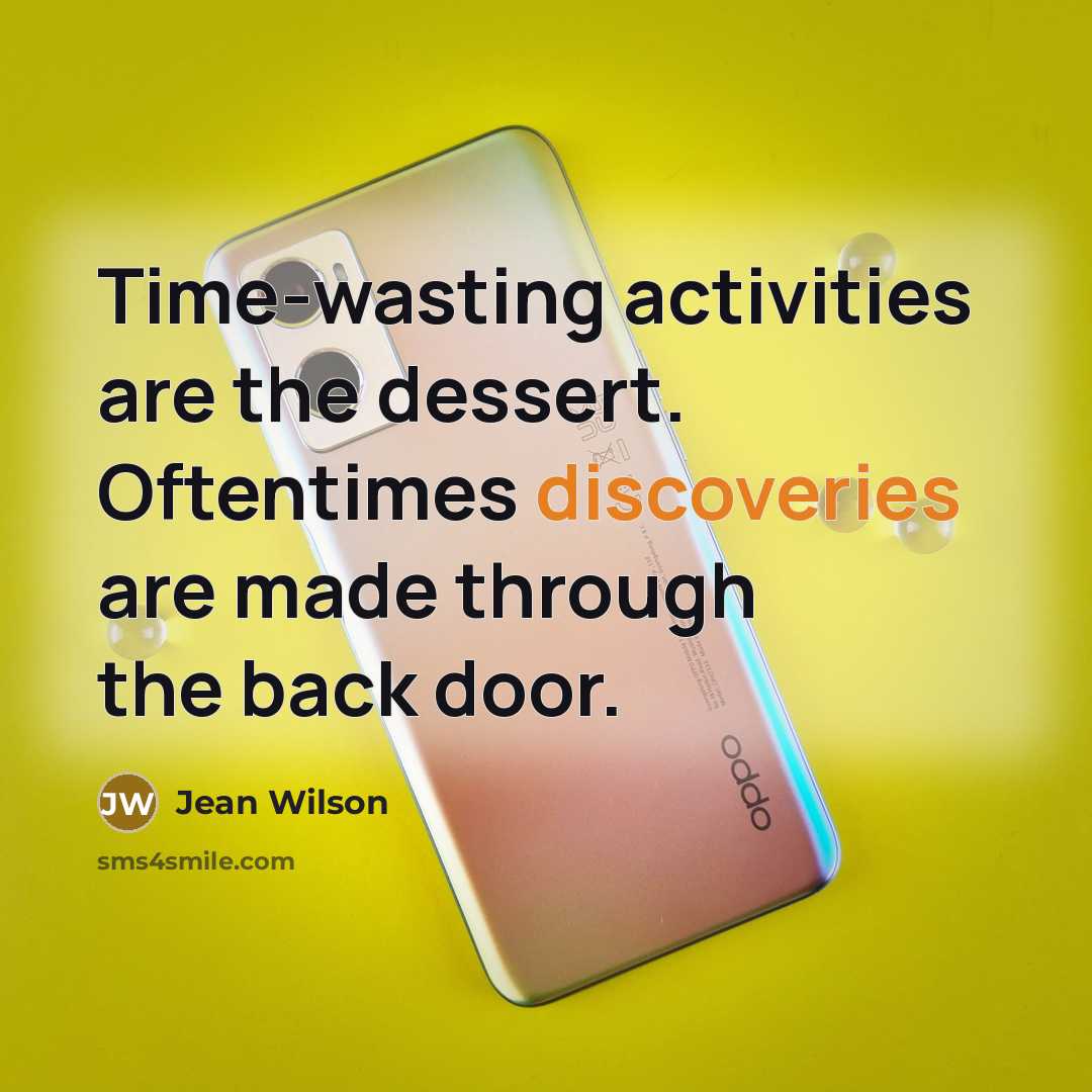 “Time-wasting activities are the dessert. Oftentimes discoveries are made through the back door.” quote by Jean Wilson