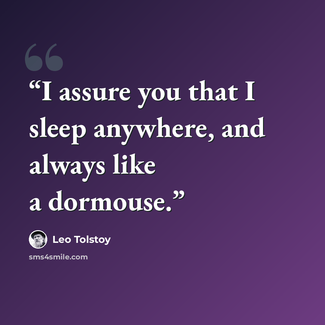 “I assure you that I sleep anywhere, and always like a dormouse.” quote by Leo Tolstoy