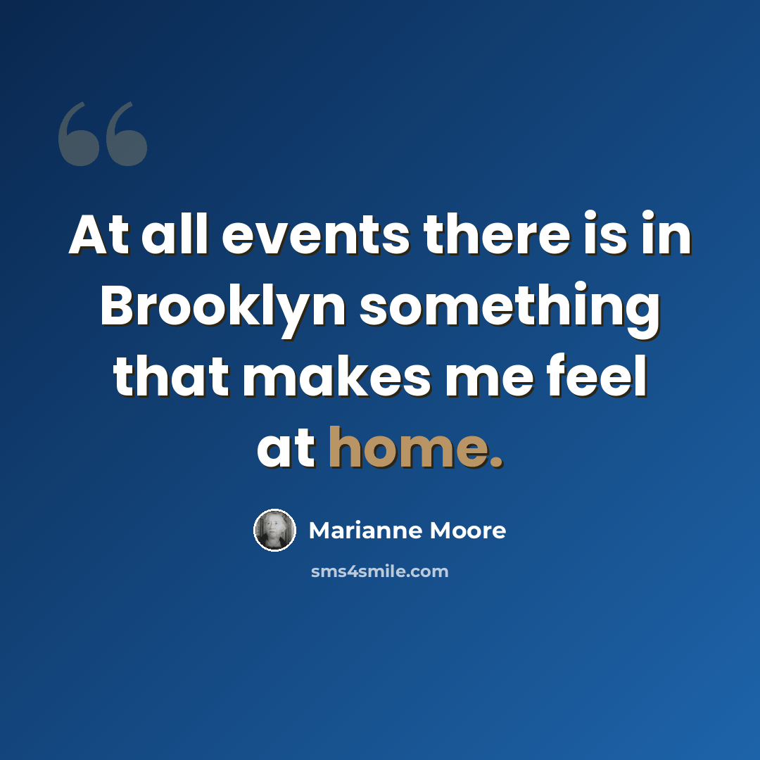 “At all events there is in Brooklyn something that makes me feel at home.” quote by Marianne Moore