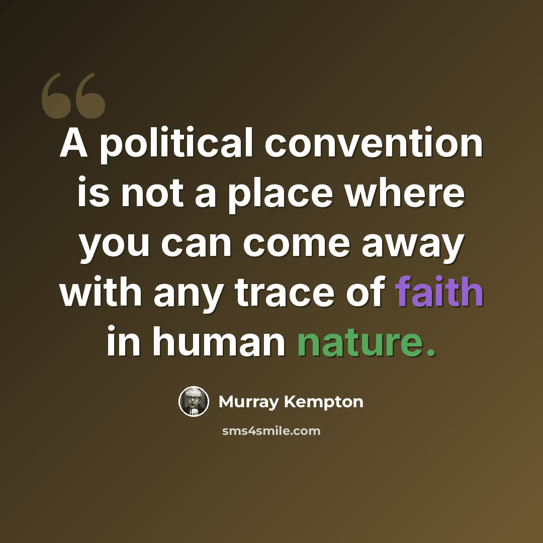 “A political convention is not a place where you can come away with any trace of faith in human nature.” quote by Murray Kempton