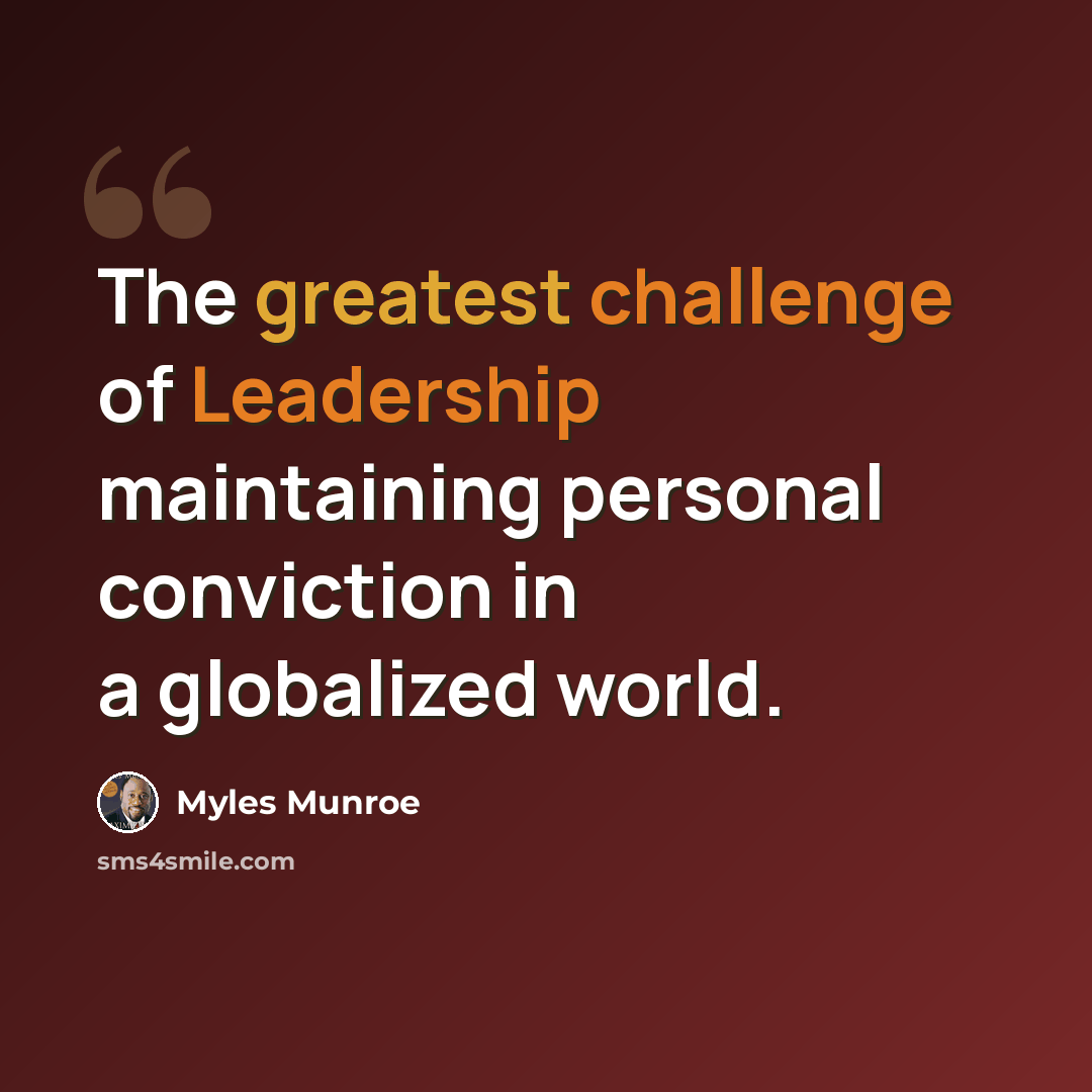 “The greatest challenge of Leadership maintaining personal conviction in a globalized world.” quote by Myles Munroe