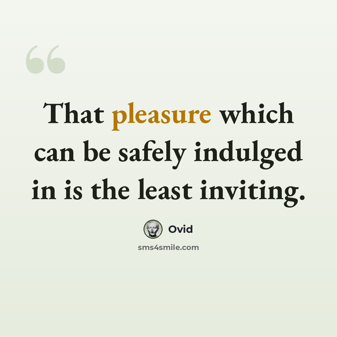 “That pleasure which can be safely indulged in is the least inviting.” quote by Ovid