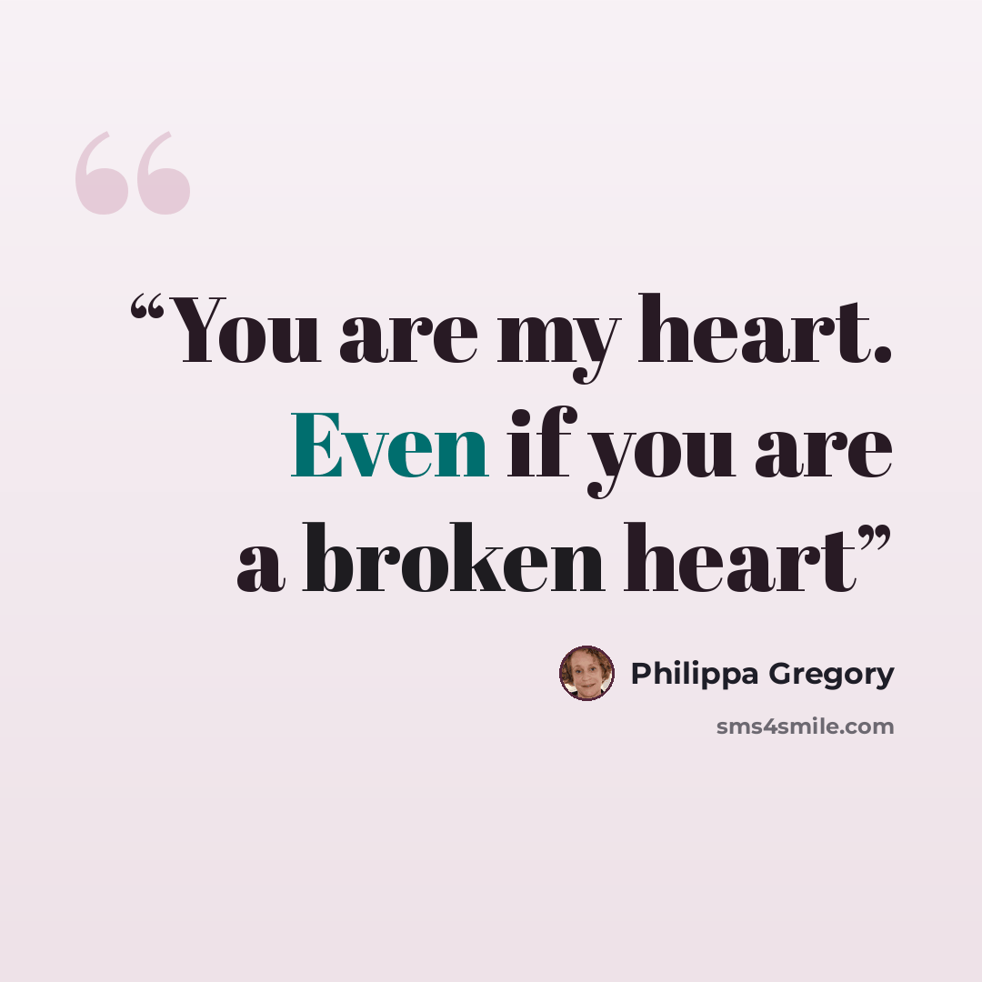 “You are my heart. Even if you are a broken heart” quote by Philippa Gregory