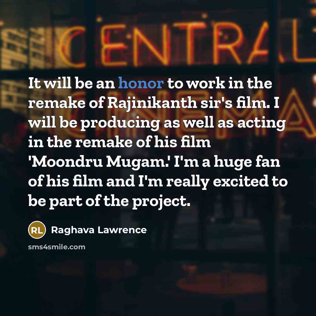 “It will be an honor to work in the remake of Rajinikanth sir's film. I will be producing as well as acting in the remake of his film 'Moondru Mugam.' I'm a huge fan of his film and I'm really excited to be part of the project.” quote by Raghava Lawrence