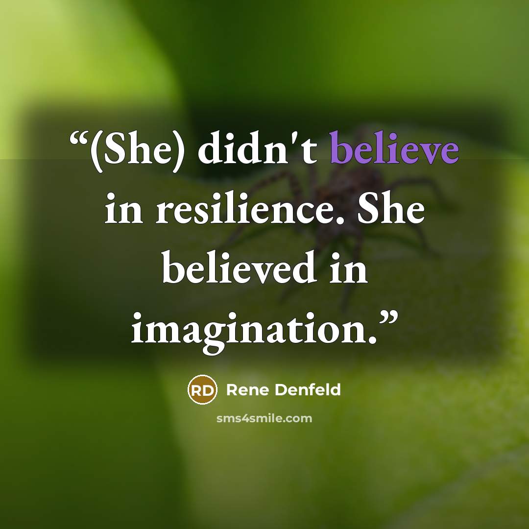“(She) didn't believe in resilience. She believed in imagination.” quote by Rene Denfeld