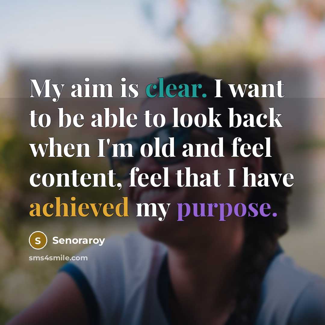 “My aim is clear. I want to be able to look back when I'm old and feel content, feel that I have achieved my purpose.” quote by Senoraroy