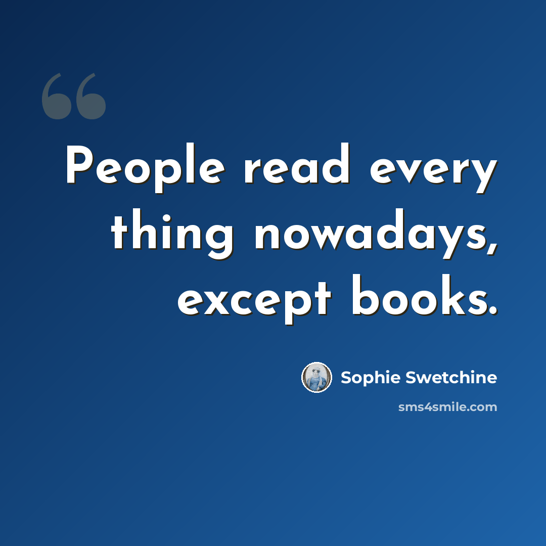 “People read every thing nowadays, except books.” quote by Sophie Swetchine