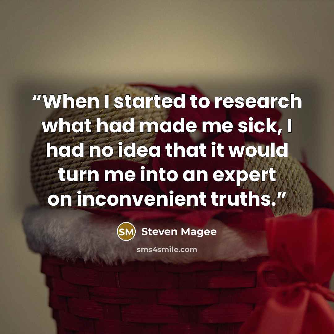“When I started to research what had made me sick, I had no idea that it would turn me into an expert on inconvenient truths.” quote by Steven Magee