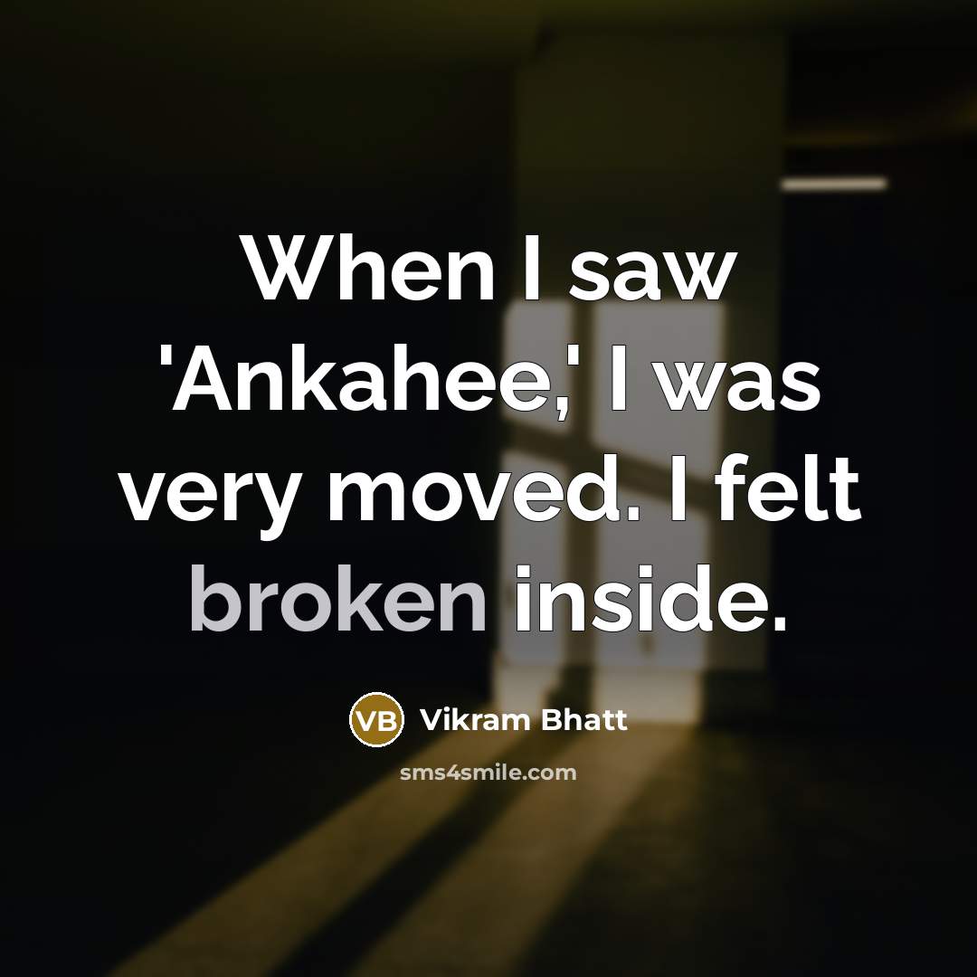 “When I saw 'Ankahee,' I was very moved. I felt broken inside.” quote by Vikram Bhatt