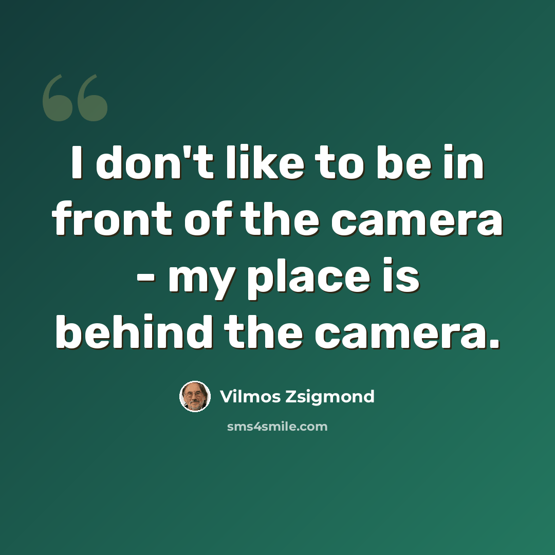“I don't like to be in front of the camera - my place is behind the camera.” quote by Vilmos Zsigmond