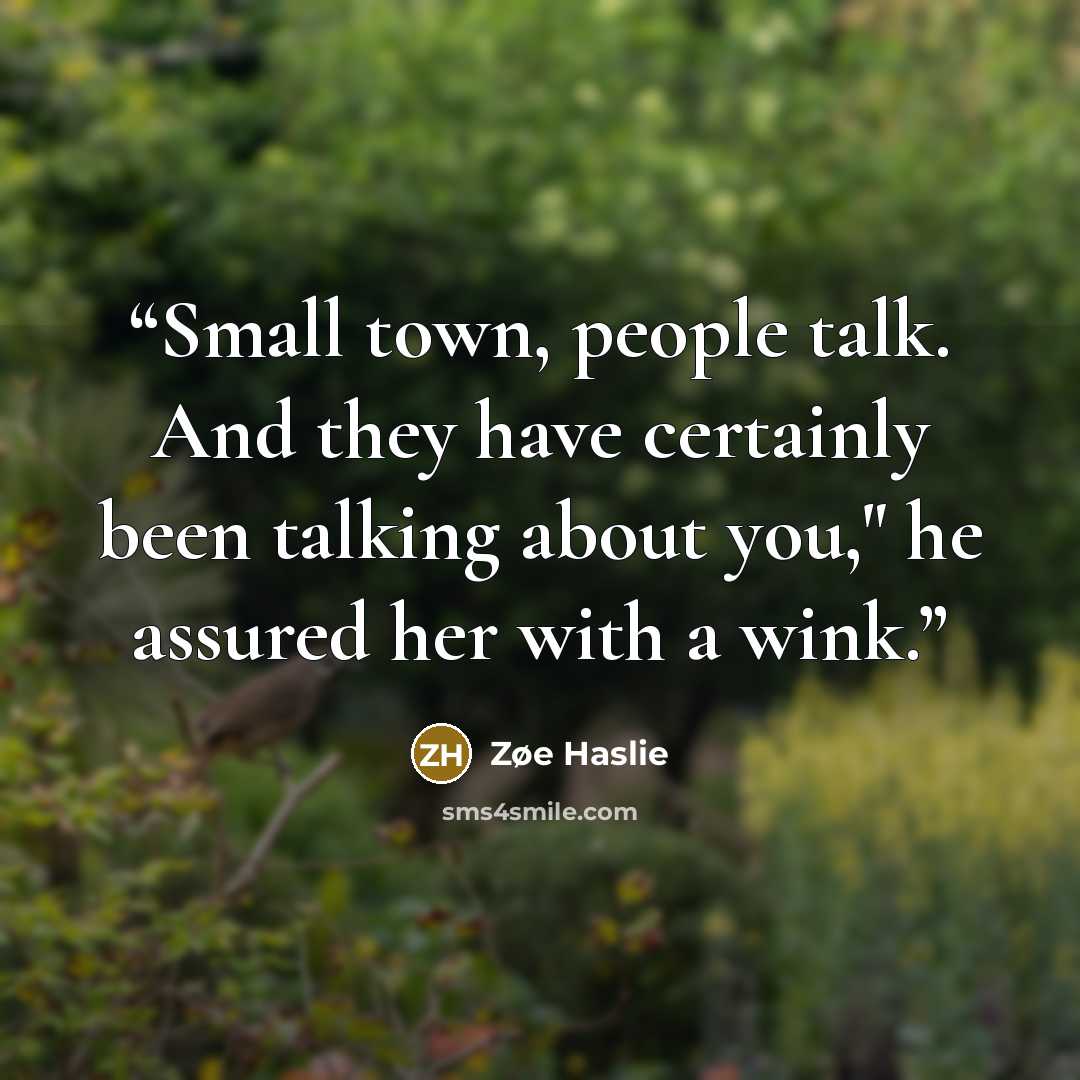 “Small town, people talk. And they have certainly been talking about you," he assured her with a wink.” quote by Zøe Haslie
