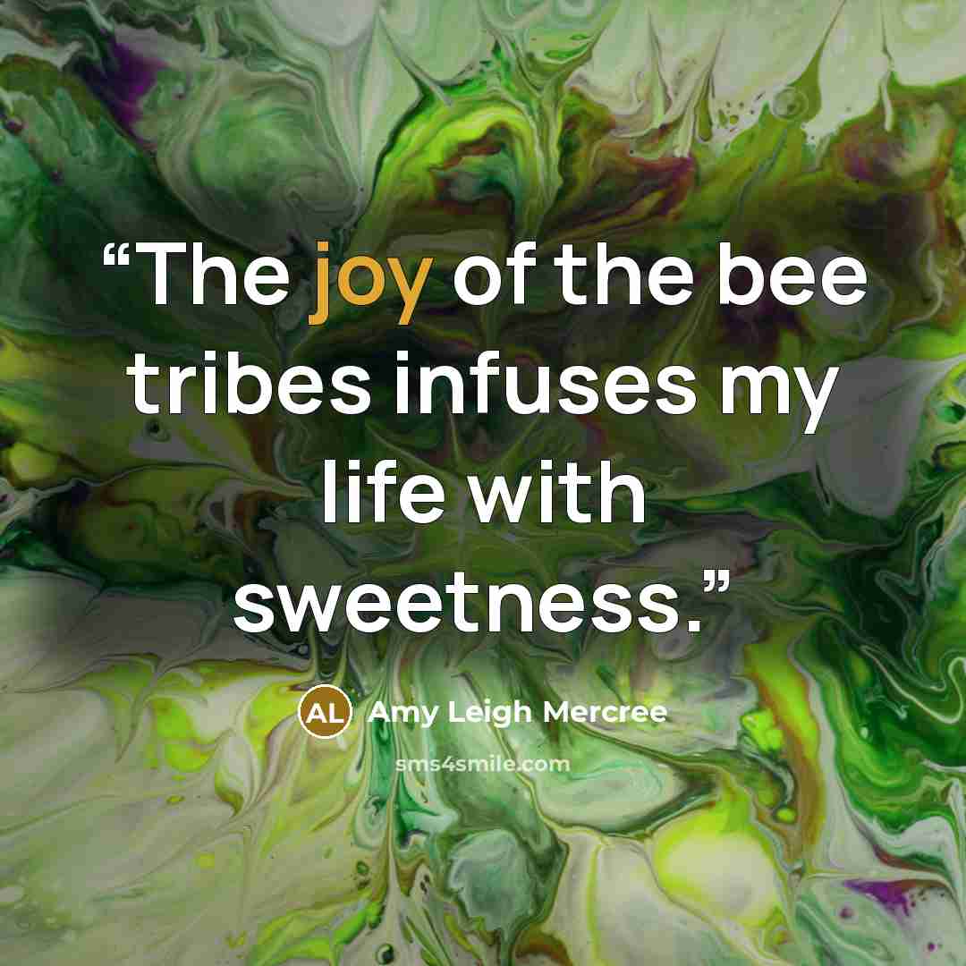 “The joy of the bee tribes infuses my life with sweetness.” quote by Amy Leigh Mercree