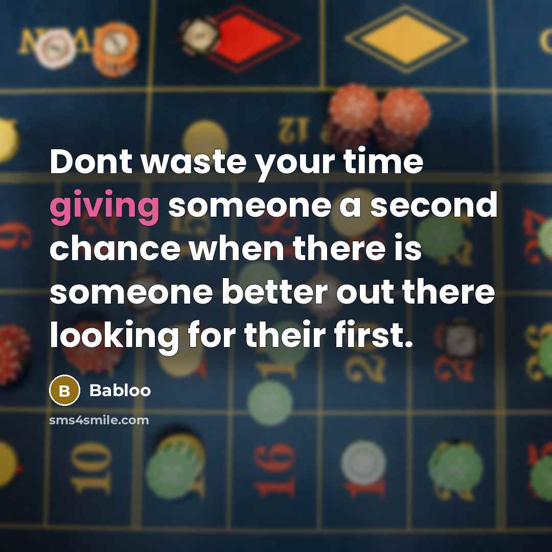 “Dont waste your time giving someone a second chance when there is someone better out there looking for their first.” quote by Babloo