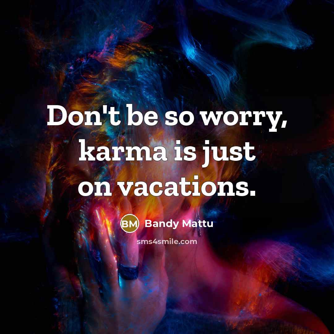 “Don't be so worry, karma is just on vacations.” quote by Bandy Mattu